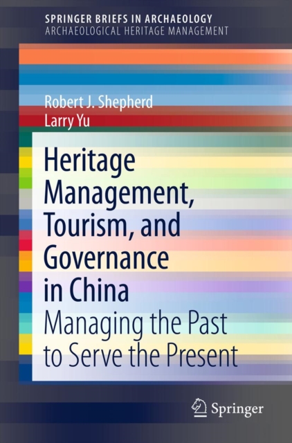 Heritage Management, Tourism, and Governance in China : Managing the Past to Serve the Present, PDF eBook
