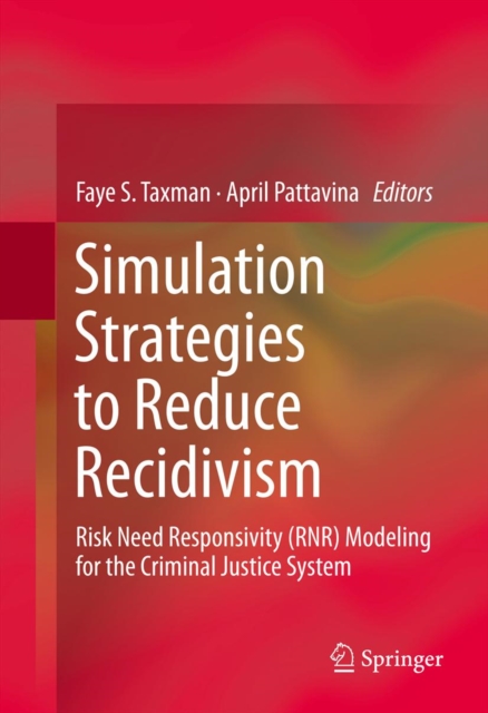 Simulation Strategies to Reduce Recidivism : Risk Need Responsivity (RNR) Modeling for the Criminal Justice System, PDF eBook