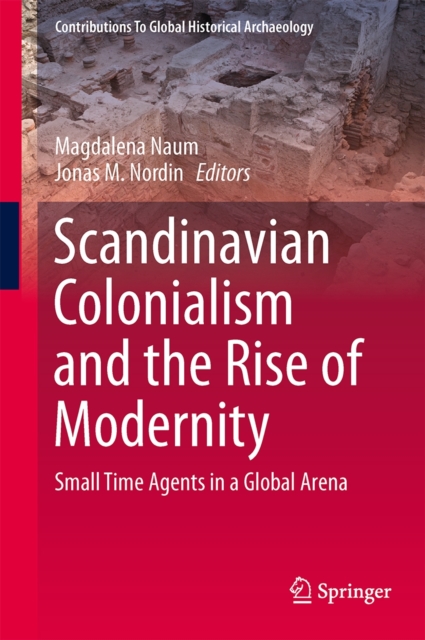 Scandinavian Colonialism  and the Rise of Modernity : Small Time Agents in a Global Arena, Hardback Book