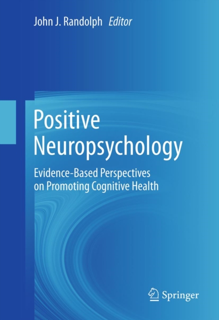 Positive Neuropsychology : Evidence-Based Perspectives on Promoting Cognitive Health, PDF eBook
