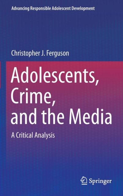 Adolescents, Crime, and the Media : A Critical Analysis, Hardback Book