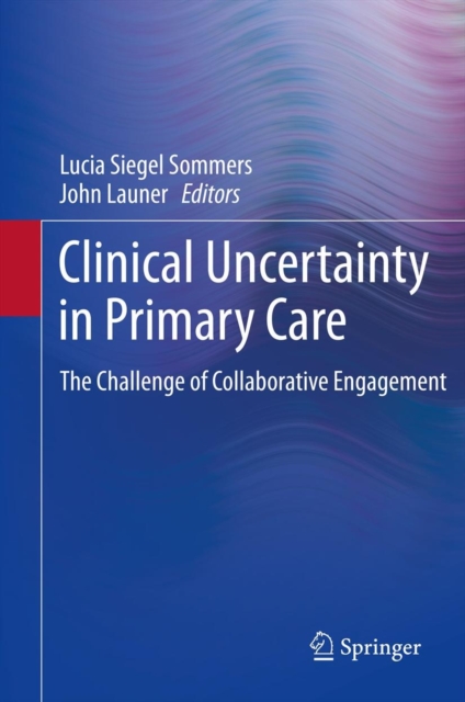 Clinical Uncertainty in Primary Care : The Challenge of Collaborative Engagement, Hardback Book