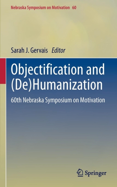 Objectification and (De)Humanization : 60th Nebraska Symposium on Motivation, Hardback Book