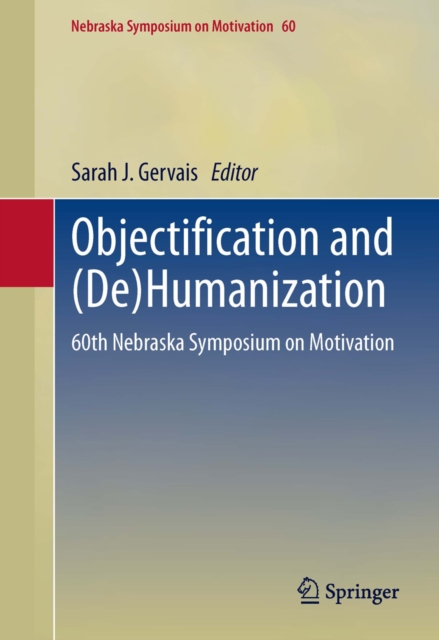 Objectification and (De)Humanization : 60th Nebraska Symposium on Motivation, PDF eBook