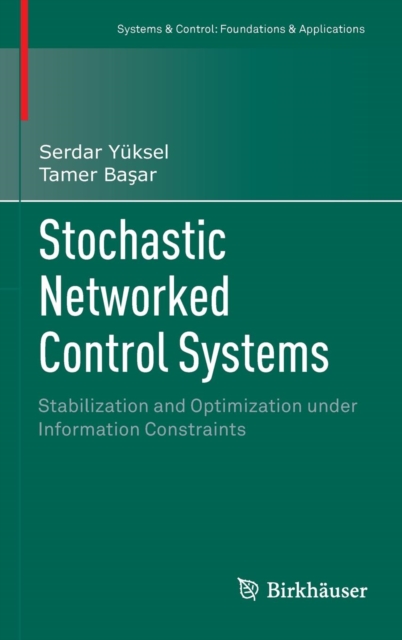 Stochastic Networked Control Systems : Stabilization and Optimization Under Information Constraints, Hardback Book