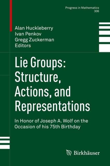 Lie Groups: Structure, Actions, and Representations : In Honor of Joseph A. Wolf on the Occasion of his 75th Birthday, Hardback Book