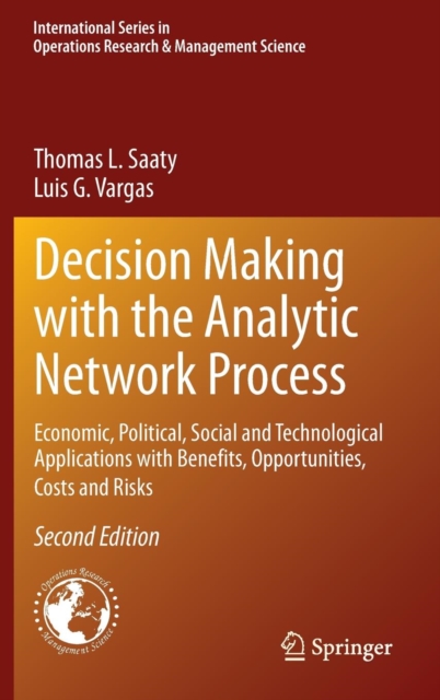 Decision Making with the Analytic Network Process : Economic, Political, Social and Technological Applications with Benefits, Opportunities, Costs and Risks, Hardback Book