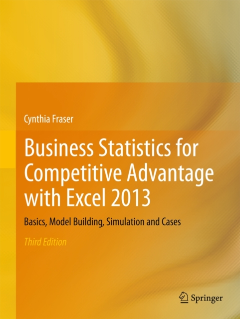 Business Statistics for Competitive Advantage with Excel 2013 : Basics, Model Building, Simulation and Cases, Paperback / softback Book