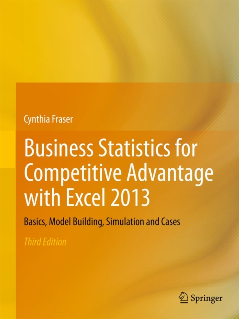 Business Statistics for Competitive Advantage with Excel 2013 : Basics, Model Building, Simulation and Cases, PDF eBook