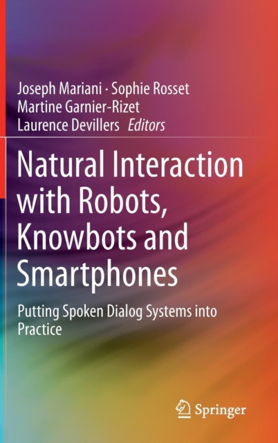 Natural Interaction with Robots, Knowbots and Smartphones : Putting Spoken Dialog Systems into Practice, Hardback Book