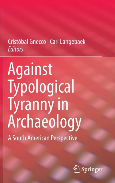 Against Typological Tyranny in Archaeology : A South American Perspective, Hardback Book