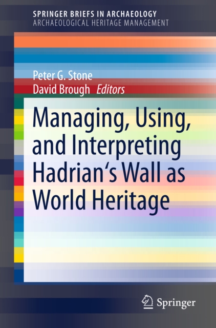 Managing, Using, and Interpreting Hadrian's Wall as World Heritage, PDF eBook
