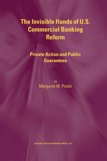 The Invisible Hands of U.S. Commercial Banking Reform : Private Action and Public Guarantees, PDF eBook