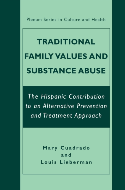 Traditional Family Values and Substance Abuse : The Hispanic Contribution to an Alternative Prevention and Treatment Approach, PDF eBook
