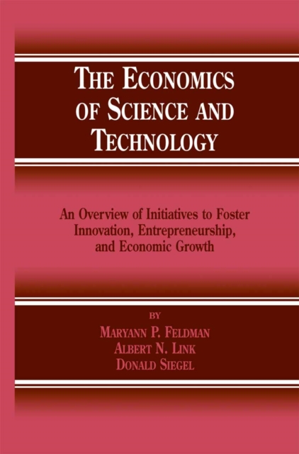 The Economics of Science and Technology : An Overview of Initiatives to Foster Innovation, Entrepreneurship, and Economic Growth, PDF eBook