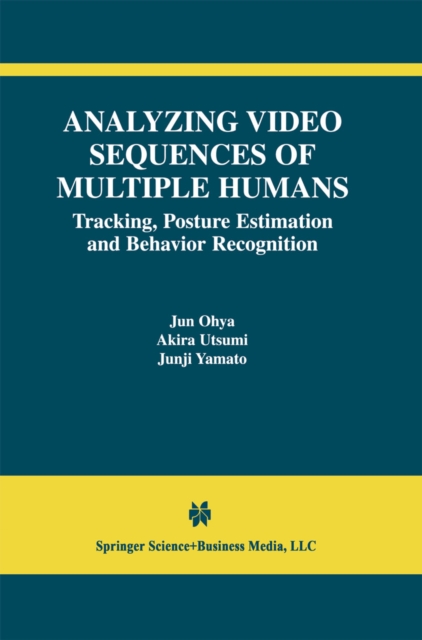 Analyzing Video Sequences of Multiple Humans : Tracking, Posture Estimation and Behavior Recognition, PDF eBook