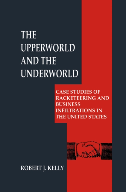 The Upperworld and the Underworld : Case Studies of Racketeering and Business Infiltrations in the United States, PDF eBook