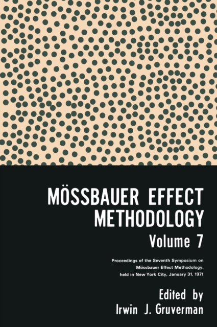 Mossbauer Effect Methodology Volume 7 : Proceedings of the Seventh Symposium on Mossbauer Effect Methodology New York City, January 31, 1971, PDF eBook