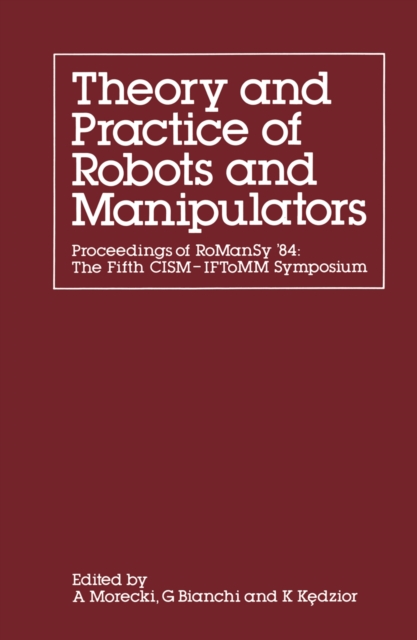 Theory and Practice of Robots and Manipulators : Proceedings of RoManSy '84: The Fifth CISM - IFToMM Symposium, PDF eBook