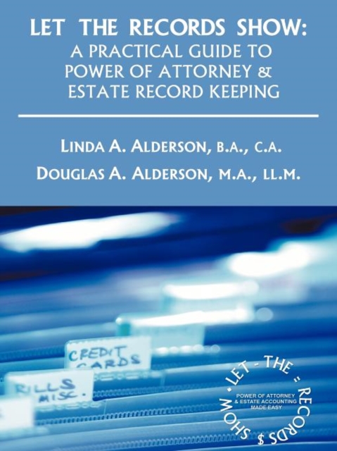 Let the Records Show : A Practical Guide to Power of Attorney and Estate Record Keeping, Paperback / softback Book