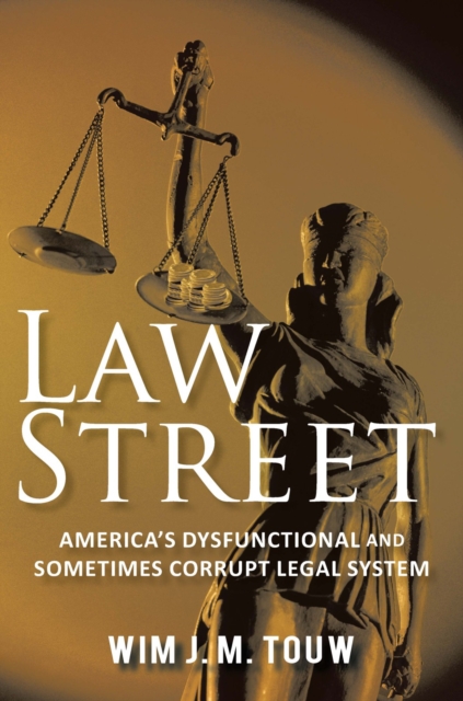 Law Street : America'S Dysfunctional and Sometimes Corrupt Legal System, EPUB eBook