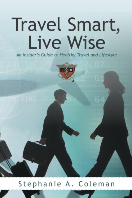 Travel Smart, Live Wise : An Insider's Guide to Healthy Travel and Lifestyle, Paperback / softback Book