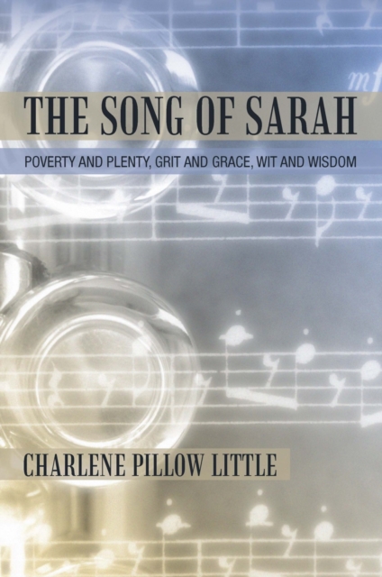 The Song of Sarah : Poverty and Plenty, Grit and Grace, Wit and Wisdom, EPUB eBook