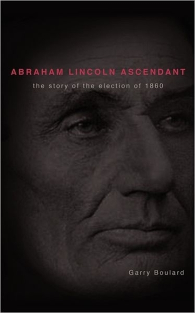 Abraham Lincoln Ascendent : The Story of the Election of 1860, Paperback / softback Book