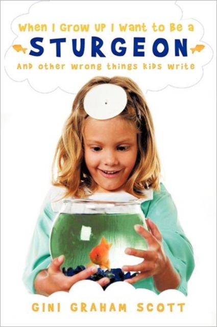 When I Grow Up I Want to Be a Sturgeon : And Other Wrong Things Kids Write, Paperback / softback Book
