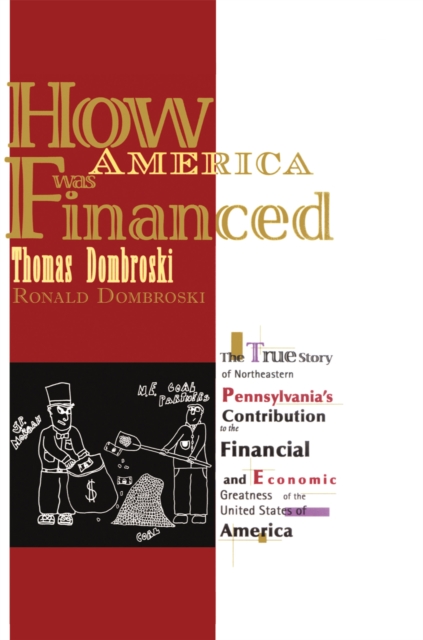 How America Was Financed : The True Story of Northeastern Pennsylvania's Contribution to the Financial and Economic Greatness of the United States of America, EPUB eBook