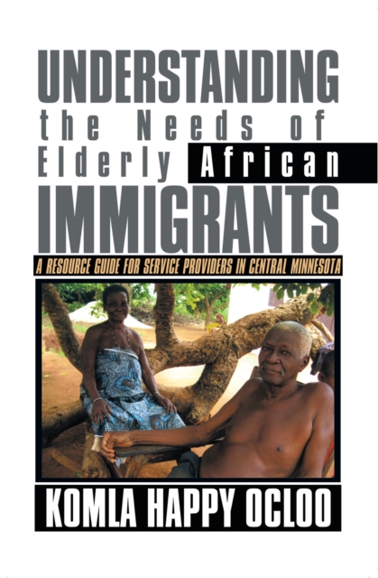 Understanding the Needs of Elderly African Immigrants : A Resource Guide for Service Providers in Central Minnesota, EPUB eBook