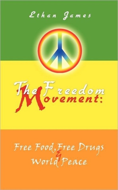 The Freedom Movement : Free Food, Free Drugs & World Peace, Paperback / softback Book