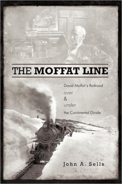 The Moffat Line : David Moffat's Railroad Over and Under the Continental Divide, Paperback / softback Book