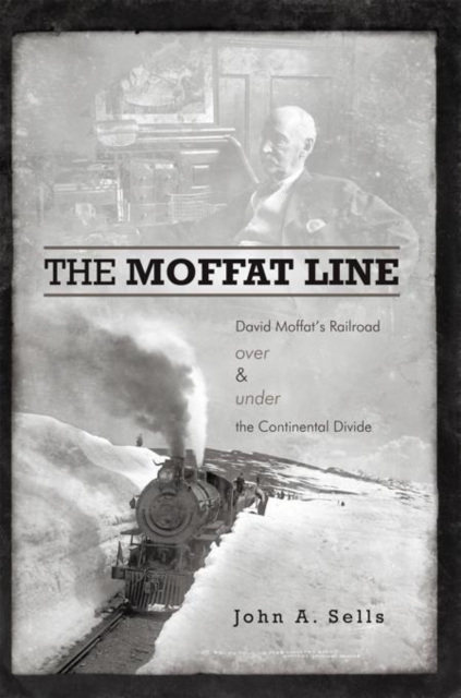 The Moffat Line : David Moffat'S Railroad over and Under the Continental Divide, EPUB eBook