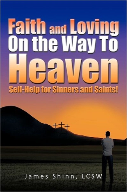 Faith and Loving on the Way to Heaven : Self-Help for Sinners and Saints!, Paperback / softback Book