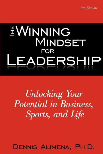 The Winning Mindset for Leadership : Unlocking Your Potential in Business, Sports, and Life, Paperback / softback Book