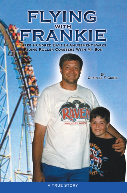 Flying with Frankie : Three Hundred Days in Amusement Parks Riding Roller Coasters with My Son, EPUB eBook