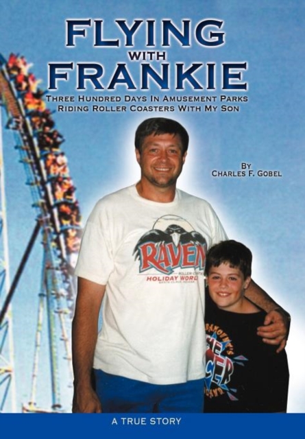 Flying with Frankie : Three Hundred Days in Amusement Parks Riding Roller Coasters with My Son, Hardback Book