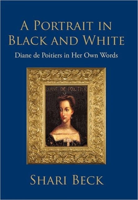 A Portrait in Black and White : Diane de Poitiers in Her Own Words, Hardback Book