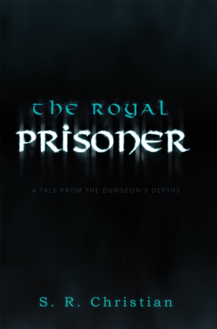 The Royal Prisoner : A Tale from the Dungeon'S Depths, EPUB eBook