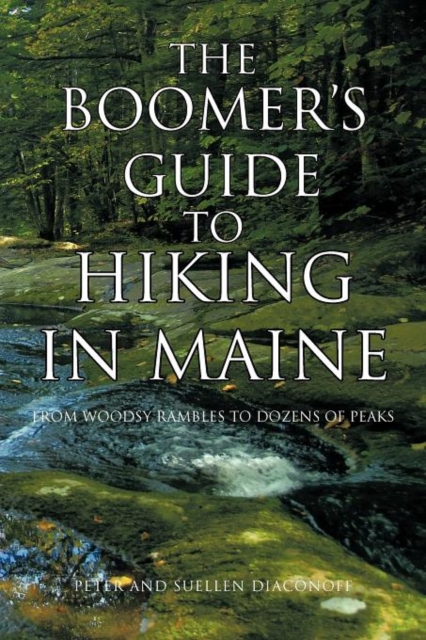 The Boomer's Guide to Hiking in Maine : From Woodsy Rambles to Dozens of Peaks, Paperback / softback Book