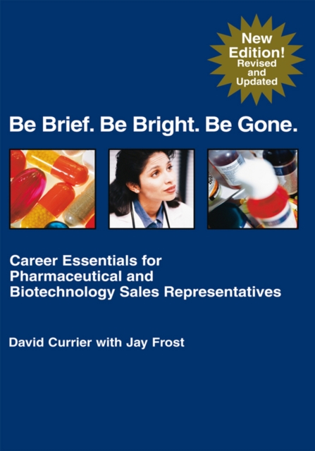 Be Brief. Be Bright. Be Gone. : Career Essentials for Pharmaceutical and Biotechnology Sales Representatives, EPUB eBook