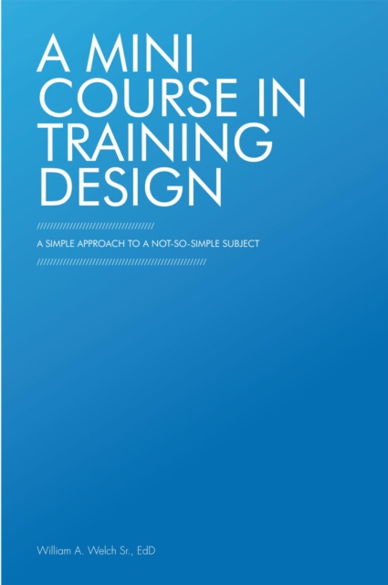 A Mini Course in Training Design : A Simple Approach to a Not-So-Simple Subject, EPUB eBook