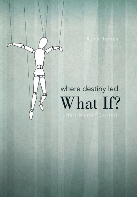 Where Destiny Led : What If?: Life's Master Control, Hardback Book