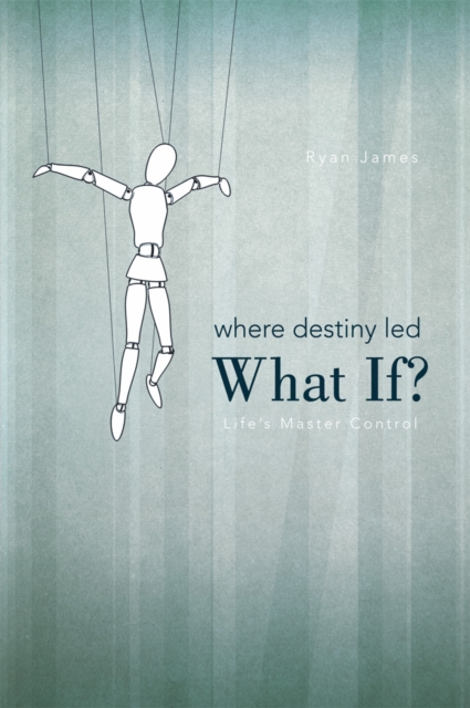 Where Destiny Led: What If? : Life'S Master Control, EPUB eBook