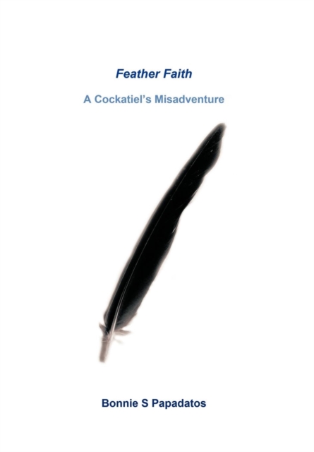 Feather Faith : A Cockatiel's Misadventure, Hardback Book