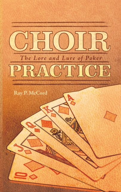 Choir Practice : The Lore and Lure of Poker, EPUB eBook