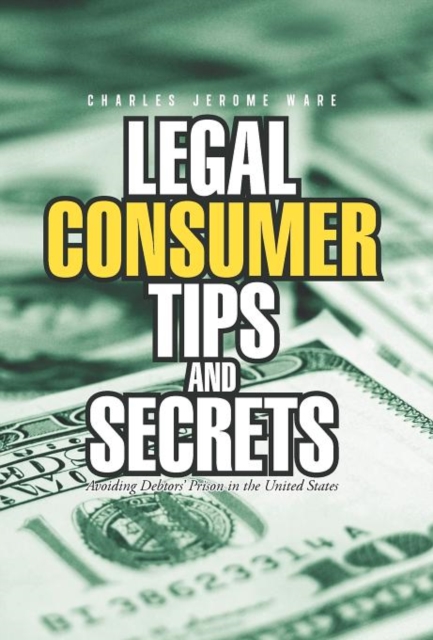 Legal Consumer Tips and Secrets : Avoiding Debtors' Prison in the United States, Hardback Book