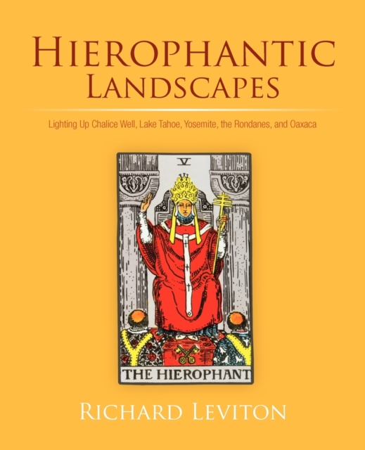 Hierophantic Landscapes : Lighting Up Chalice Well, Lake Tahoe, Yosemite, the Rondanes, and Oaxaca, Paperback / softback Book