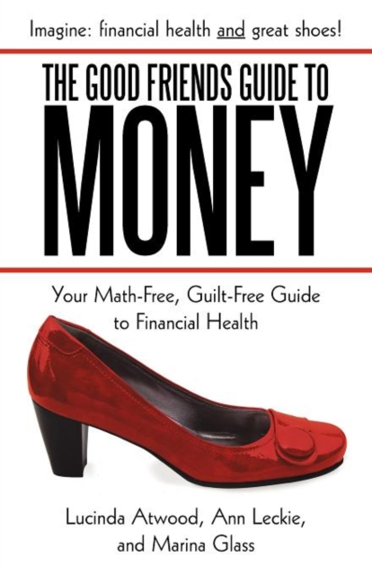 The Good Friends Guide to Money : Your Math-Free, Guilt-Free Guide to Financial Health, Paperback / softback Book